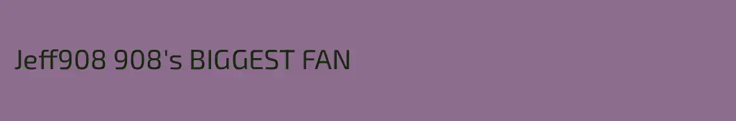Jeff908 908's BIGGEST FAN